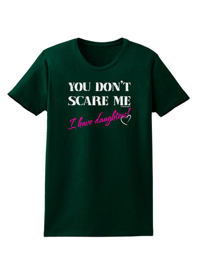 You Don't Scare Me - I Have Daughters Womens Dark T-Shirt by TooLoud-Womens T-Shirt-TooLoud-Forest-Green-Small-Davson Sales