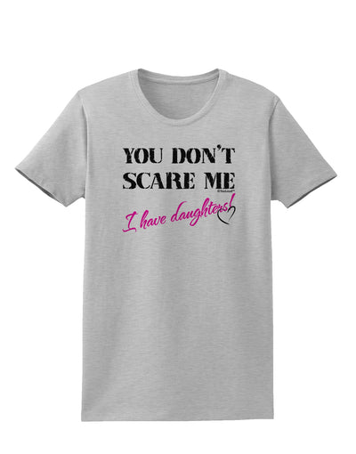 You Don't Scare Me - I Have Daughters Womens T-Shirt by TooLoud-Womens T-Shirt-TooLoud-AshGray-X-Small-Davson Sales