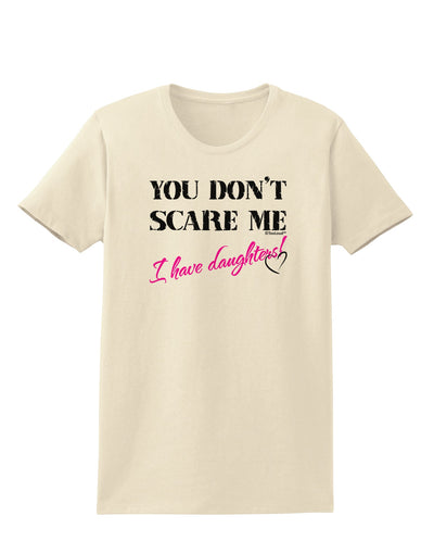 You Don't Scare Me - I Have Daughters Womens T-Shirt by TooLoud-Womens T-Shirt-TooLoud-Natural-X-Small-Davson Sales