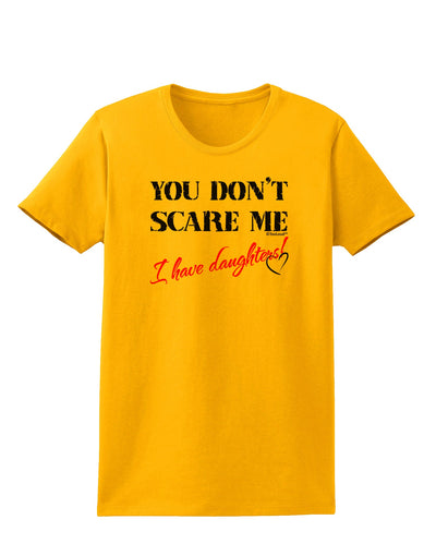 You Don't Scare Me - I Have Daughters Womens T-Shirt by TooLoud-Womens T-Shirt-TooLoud-Gold-X-Small-Davson Sales