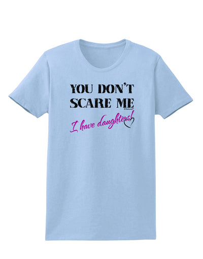 You Don't Scare Me - I Have Daughters Womens T-Shirt by TooLoud-Womens T-Shirt-TooLoud-Light-Blue-X-Small-Davson Sales