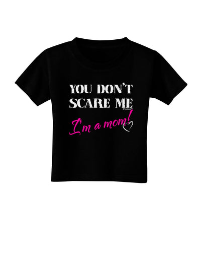 You Don't Scare Me - I'm a Mom Toddler T-Shirt Dark by TooLoud-Toddler T-Shirt-TooLoud-Black-2T-Davson Sales