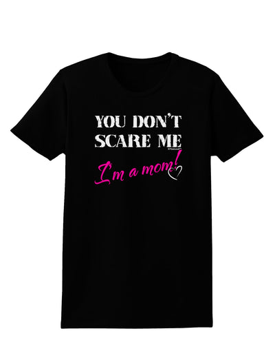 You Don't Scare Me - I'm a Mom Womens Dark T-Shirt by TooLoud-Womens T-Shirt-TooLoud-Black-X-Small-Davson Sales