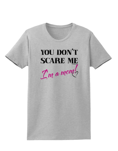 You Don't Scare Me - I'm a Mom Womens T-Shirt by TooLoud-Womens T-Shirt-TooLoud-AshGray-X-Small-Davson Sales