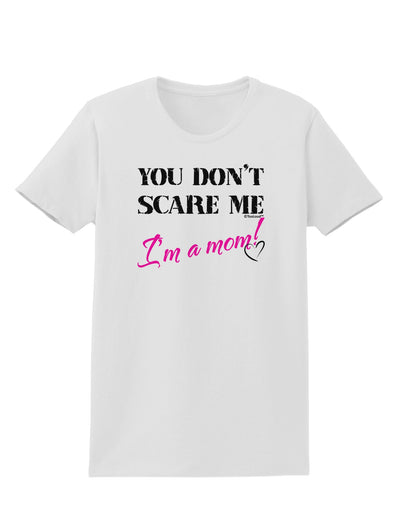 You Don't Scare Me - I'm a Mom Womens T-Shirt by TooLoud-Womens T-Shirt-TooLoud-White-X-Small-Davson Sales