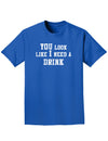 You Look Like I Need a Drink Adult Dark T-Shirt-Mens T-Shirt-TooLoud-Royal-Blue-Small-Davson Sales