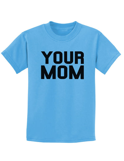 Your Mom Childrens T-Shirt-Childrens T-Shirt-TooLoud-Aquatic-Blue-X-Small-Davson Sales