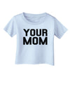 Your Mom Infant T-Shirt-Infant T-Shirt-TooLoud-Light-Blue-06-Months-Davson Sales