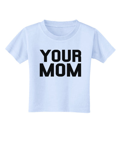 Your Mom Toddler T-Shirt-Toddler T-Shirt-TooLoud-Light-Blue-2T-Davson Sales