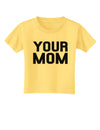 Your Mom Toddler T-Shirt-Toddler T-Shirt-TooLoud-Daffodil-Yellow-2T-Davson Sales