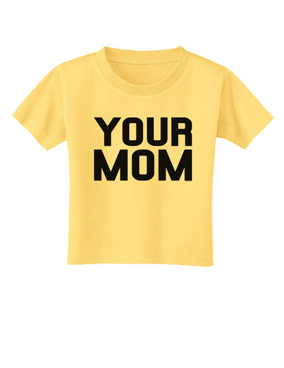 Your Mom Toddler T-Shirt-Toddler T-Shirt-TooLoud-Daffodil-Yellow-2T-Davson Sales