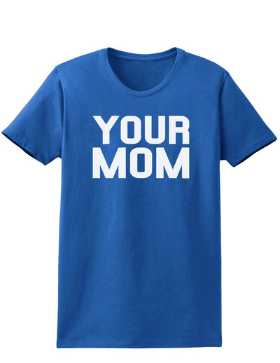 Your Mom Womens Dark T-Shirt-TooLoud-Royal-Blue-X-Small-Davson Sales