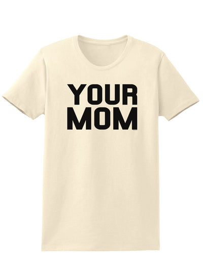 Your Mom Womens T-Shirt-Womens T-Shirt-TooLoud-Natural-X-Small-Davson Sales