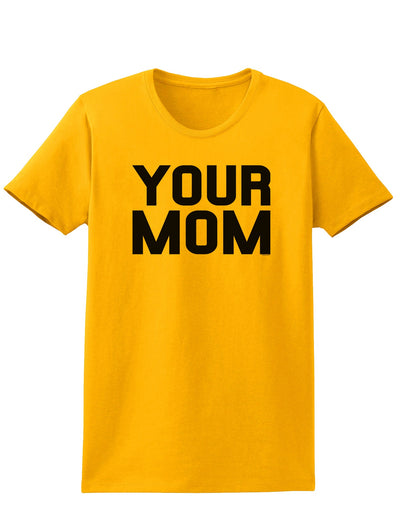 Your Mom Womens T-Shirt-Womens T-Shirt-TooLoud-Gold-X-Small-Davson Sales