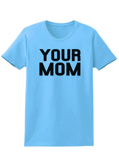 Your Mom Womens T-Shirt-Womens T-Shirt-TooLoud-Aquatic-Blue-X-Small-Davson Sales