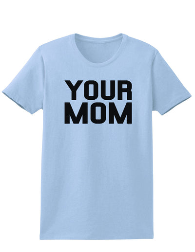 Your Mom Womens T-Shirt-Womens T-Shirt-TooLoud-Light-Blue-X-Small-Davson Sales