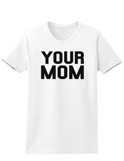 Your Mom Womens T-Shirt-Womens T-Shirt-TooLoud-White-X-Small-Davson Sales