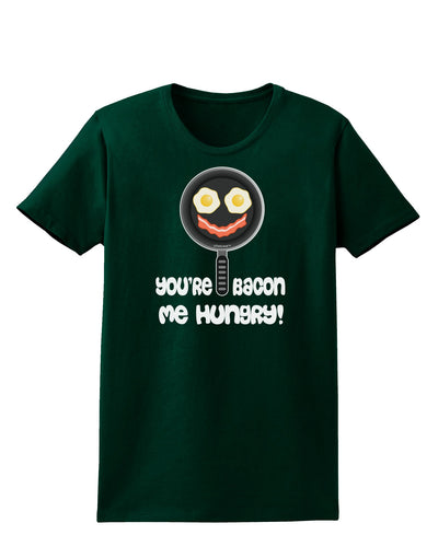 You're Bacon Me Hungry Womens Dark T-Shirt by TooLoud-Womens T-Shirt-TooLoud-Forest-Green-Small-Davson Sales