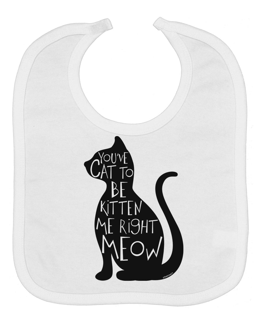 You've Cat To Be Kitten Me Right Meow Baby Bib