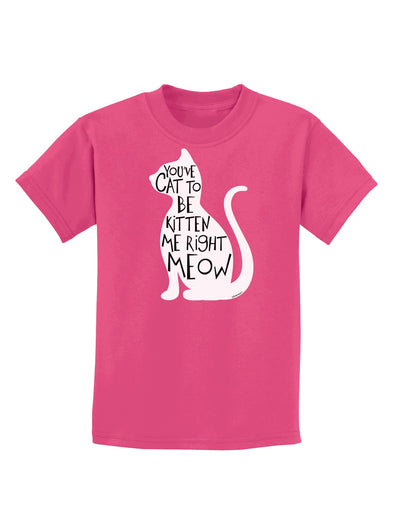 You've Cat To Be Kitten Me Right Meow Childrens Dark T-Shirt-Childrens T-Shirt-TooLoud-Sangria-X-Small-Davson Sales