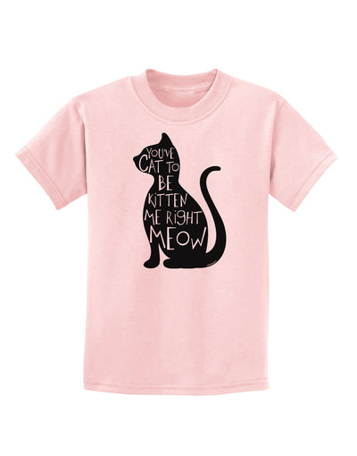 You've Cat To Be Kitten Me Right Meow Childrens T-Shirt-Childrens T-Shirt-TooLoud-PalePink-X-Small-Davson Sales