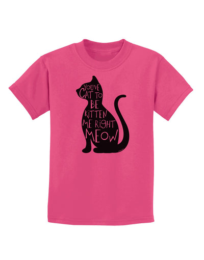 You've Cat To Be Kitten Me Right Meow Childrens T-Shirt-Childrens T-Shirt-TooLoud-Sangria-X-Small-Davson Sales