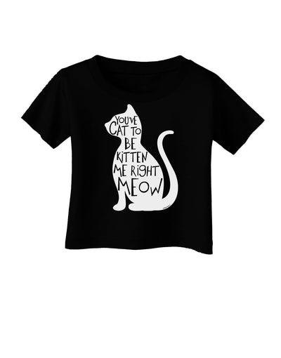 You've Cat To Be Kitten Me Right Meow Infant T-Shirt Dark-Infant T-Shirt-TooLoud-Black-06-Months-Davson Sales