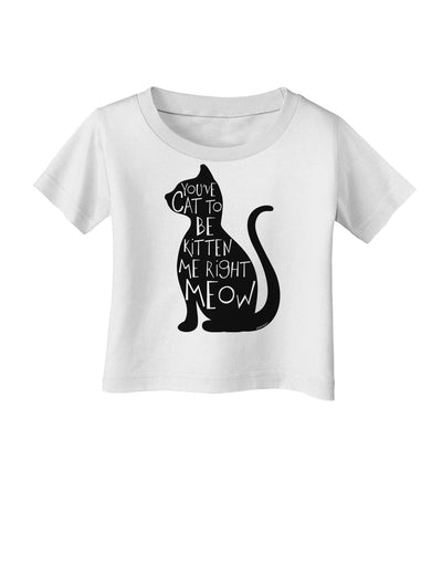 You've Cat To Be Kitten Me Right Meow Infant T-Shirt-Infant T-Shirt-TooLoud-White-06-Months-Davson Sales