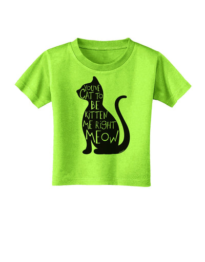 You've Cat To Be Kitten Me Right Meow Toddler T-Shirt-Toddler T-Shirt-TooLoud-Lime-Green-2T-Davson Sales