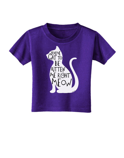 You've Cat To Be Kitten Me Right Meow Toddler T-Shirt Dark-Toddler T-Shirt-TooLoud-Purple-2T-Davson Sales