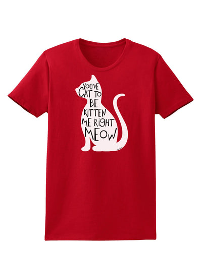 You've Cat To Be Kitten Me Right Meow Womens Dark T-Shirt-TooLoud-Red-X-Small-Davson Sales