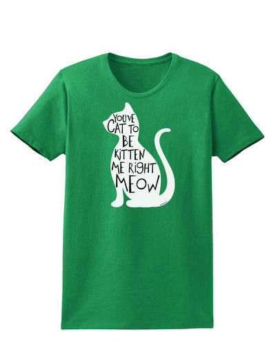 You've Cat To Be Kitten Me Right Meow Womens Dark T-Shirt-TooLoud-Kelly-Green-X-Small-Davson Sales