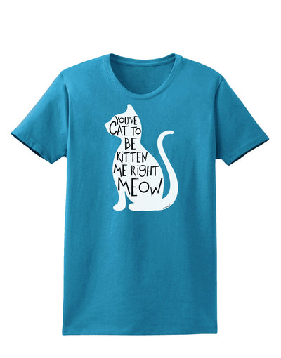 You've Cat To Be Kitten Me Right Meow Womens Dark T-Shirt-TooLoud-Turquoise-X-Small-Davson Sales