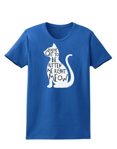 You've Cat To Be Kitten Me Right Meow Womens Dark T-Shirt-TooLoud-Royal-Blue-X-Small-Davson Sales