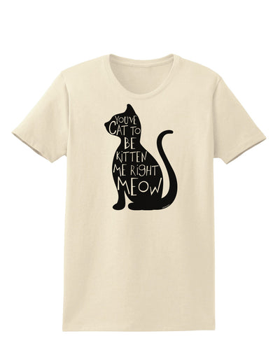 You've Cat To Be Kitten Me Right Meow Womens T-Shirt-Womens T-Shirt-TooLoud-Natural-X-Small-Davson Sales