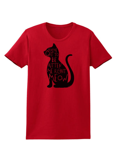 You've Cat To Be Kitten Me Right Meow Womens T-Shirt-Womens T-Shirt-TooLoud-Red-X-Small-Davson Sales