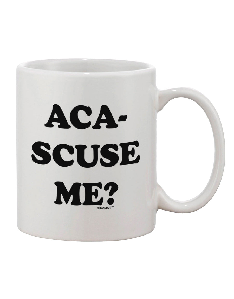 Aca-Scuse Me - Exquisite 11 oz Coffee Mug TooLoud-11 OZ Coffee Mug-TooLoud-White-Davson Sales