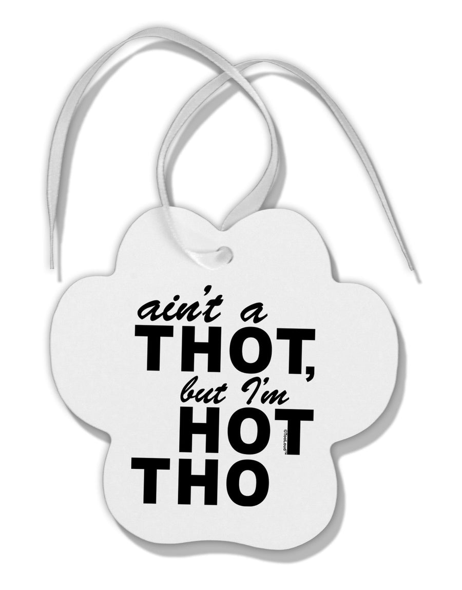 Ain't a THOT but I'm HOT THO Paw Print Shaped Ornament-Ornament-TooLoud-White-Davson Sales