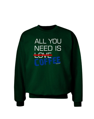 All You Need Is Coffee Adult Dark Sweatshirt-Sweatshirts-TooLoud-Deep-Forest-Green-Small-Davson Sales