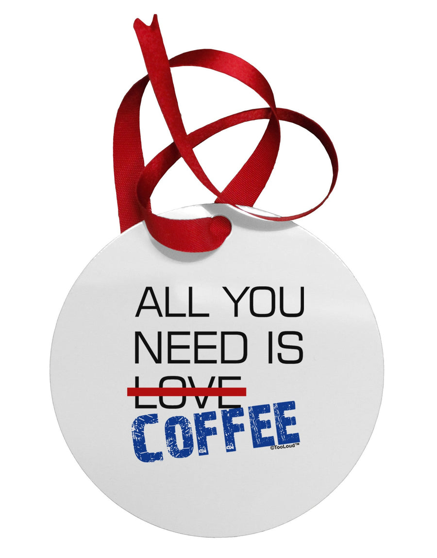 All You Need Is Coffee Circular Metal Ornament-Ornament-TooLoud-White-Davson Sales