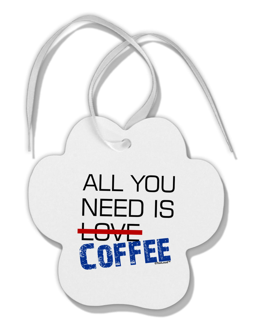 All You Need Is Coffee Paw Print Shaped Ornament-Ornament-TooLoud-White-Davson Sales