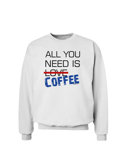 All You Need Is Coffee Sweatshirt-Sweatshirts-TooLoud-White-Small-Davson Sales