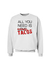 All You Need Is Tacos Sweatshirt-Sweatshirts-TooLoud-White-Small-Davson Sales