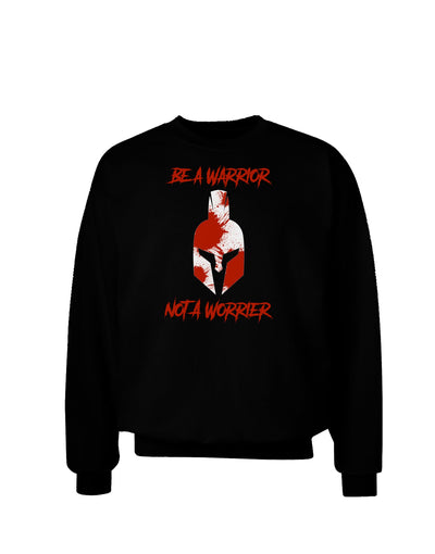 Be a Warrior Not a Worrier Adult Dark Sweatshirt by TooLoud