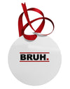 Bruh Text Only Circular Metal Ornament-Ornament-TooLoud-White-Davson Sales