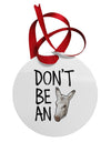 Don't Be An Ass Circular Metal Ornament-Ornament-TooLoud-White-Davson Sales