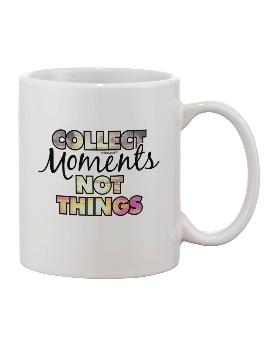 Elevate Your Coffee Experience with our Collect Moments Not Things Printed 11 oz Coffee Mug - TooLoud-11 OZ Coffee Mug-TooLoud-White-Davson Sales