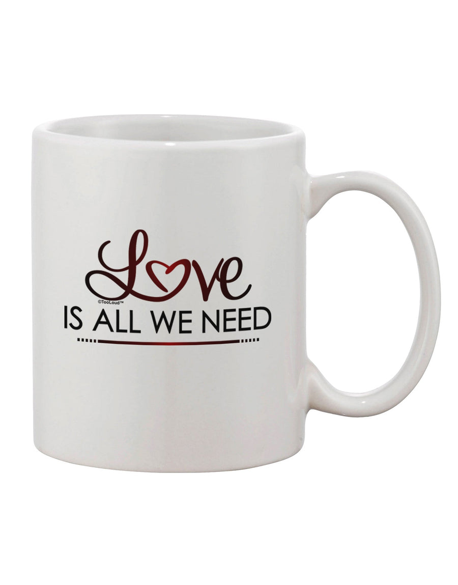 Elevate Your Morning Brew with the Love Is All We Need Printed 11 oz Coffee Mug - TooLoud-11 OZ Coffee Mug-TooLoud-White-Davson Sales