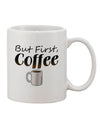 Elevate Your Morning Ritual with the Exquisite But First Coffee Printed 11 oz Coffee Mug - TooLoud-11 OZ Coffee Mug-TooLoud-White-Davson Sales