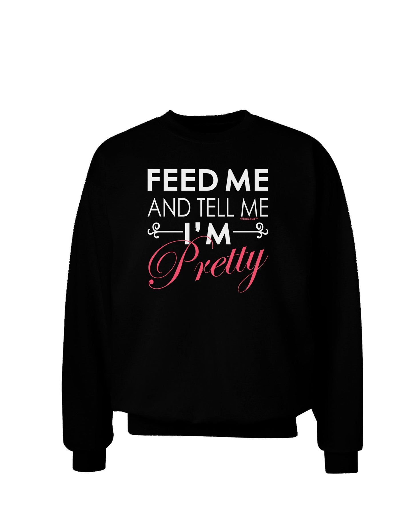 Feed Me and Tell Me I'm Pretty Adult Dark Sweatshirt-Sweatshirt-TooLoud-Black-Small-Davson Sales